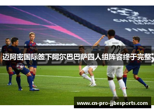 迈阿密国际签下阿尔巴巴萨四人组阵容终于完整